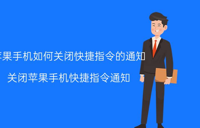 苹果手机如何关闭快捷指令的通知 关闭苹果手机快捷指令通知